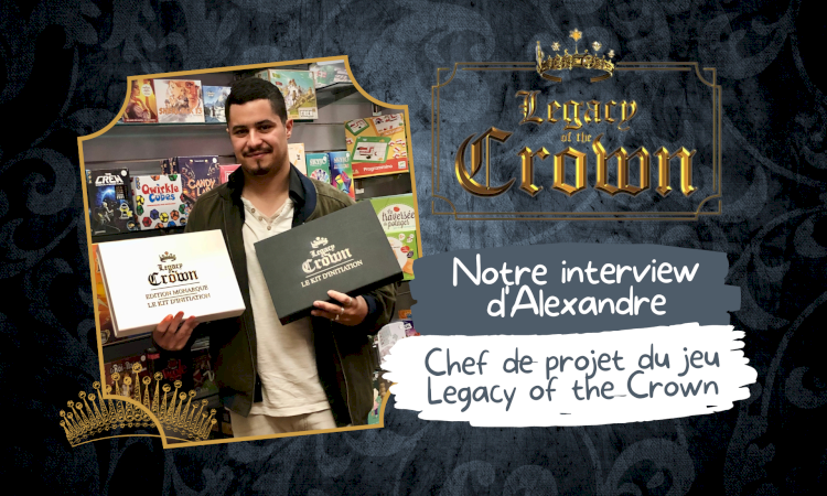 Interview d'Alexandre, Chef de projet du jeu Legacy of the Crown
